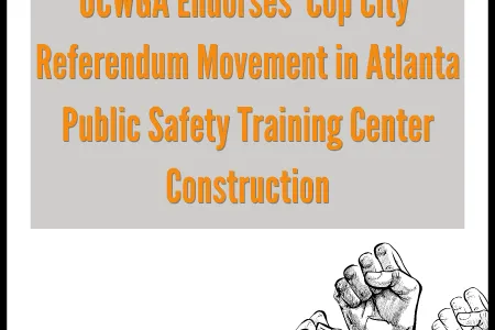 Sign that says: "UCWGA Endorses 'Cop City' Referendum Movement in Atlanta Public Safety Training Center Construction". In the bottom right, three fists of solidarity.